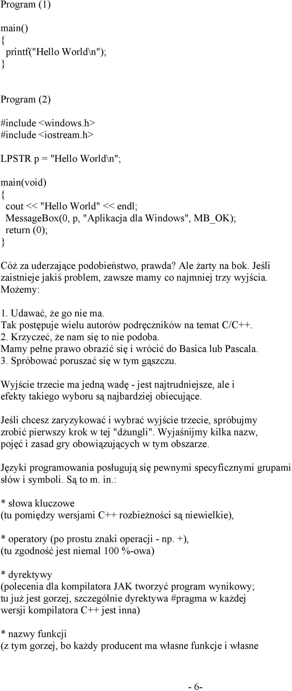 Jeśli zaistnieje jakiś problem, zawsze mamy co najmniej trzy wyjścia. Możemy: 1. Udawać, że go nie ma. Tak postępuje wielu autorów podręczników na temat C/C++. 2. Krzyczeć, że nam się to nie podoba.