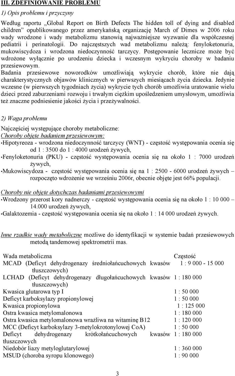 Do najczęstszych wad metabolizmu należą: fenyloketonuria, mukowiscydoza i wrodzona niedoczynność tarczycy.