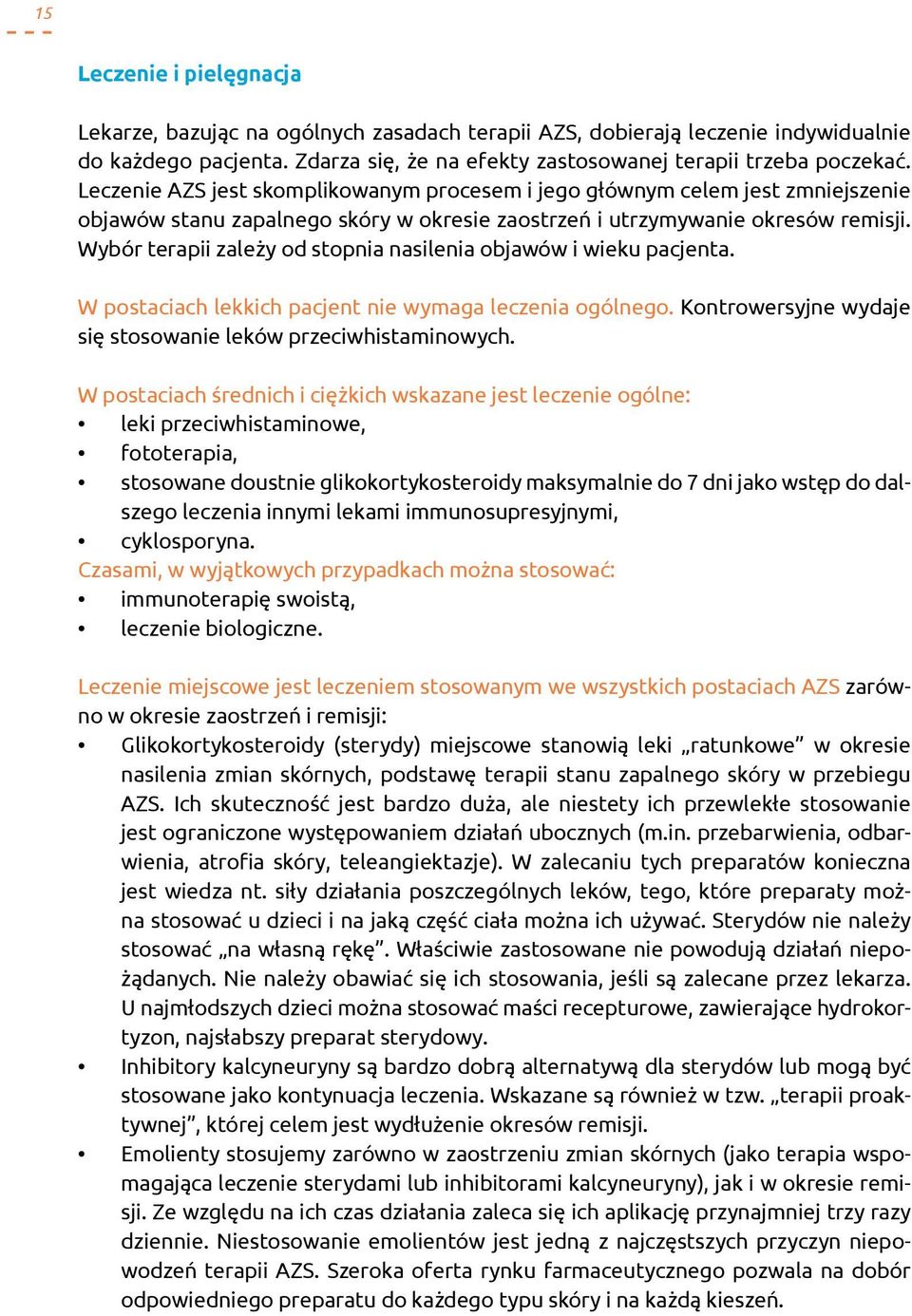 Wybór terapii zależy od stopnia nasilenia objawów i wieku pacjenta. W postaciach lekkich pacjent nie wymaga leczenia ogólnego. Kontrowersyjne wydaje się stosowanie leków przeciwhistaminowych.