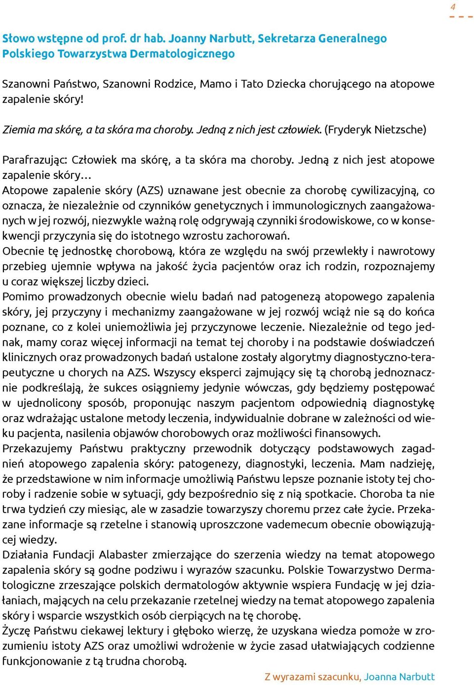 Ziemia ma skórę, a ta skóra ma choroby. Jedną z nich jest człowiek. (Fryderyk Nietzsche) Parafrazując: Człowiek ma skórę, a ta skóra ma choroby.