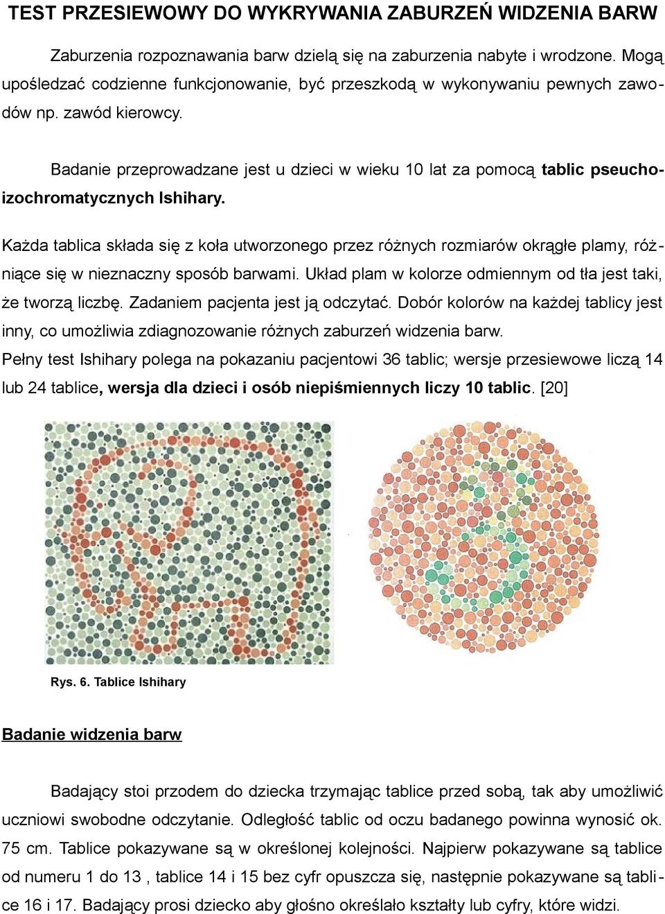 Badanie przeprowadzane jest u dzieci w wieku 10 lat za pomocą tablic pseuchoizochromatycznych Ishihary.