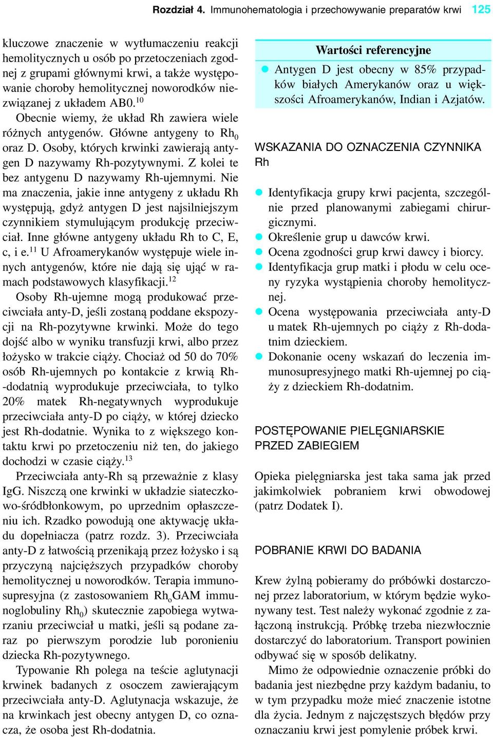 hemolitycznej noworodków niezwiązanej z układem AB0. 10 Obecnie wiemy, że układ Rh zawiera wiele różnych antygenów. Główne antygeny to Rh 0 oraz D.