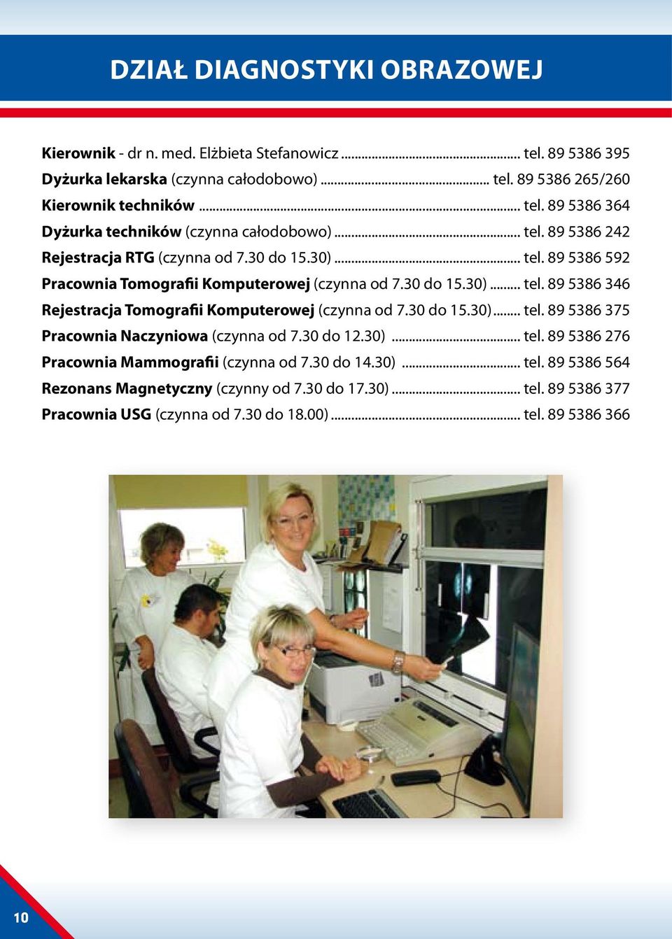 30 do 15.30)... tel. 89 5386 375 Pracownia Naczyniowa (czynna od 7.30 do 12.30)... tel. 89 5386 276 Pracownia Mammografii (czynna od 7.30 do 14.30)... tel. 89 5386 564 Rezonans Magnetyczny (czynny od 7.