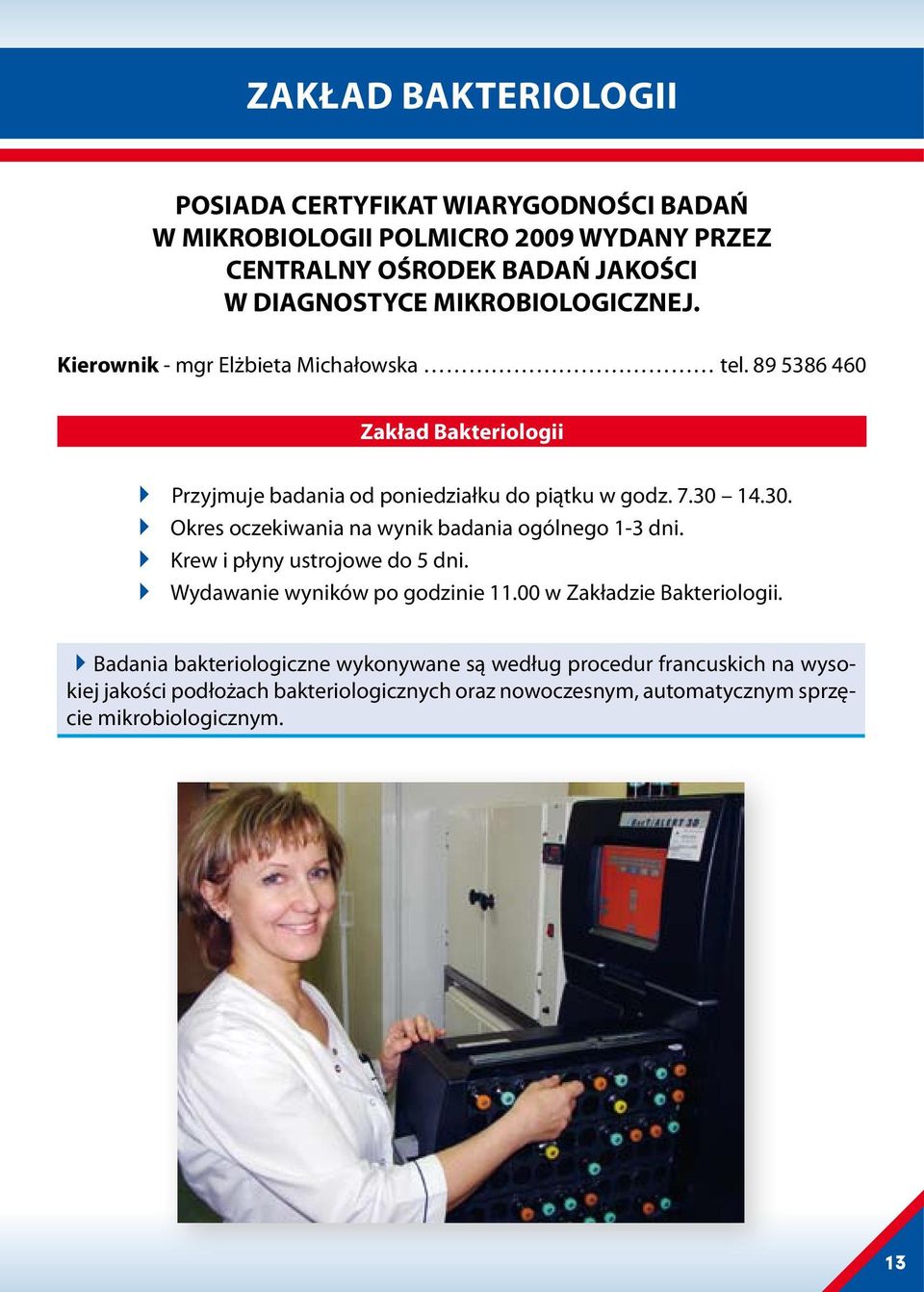 14.30. Okres oczekiwania na wynik badania ogólnego 1-3 dni. Krew i płyny ustrojowe do 5 dni. Wydawanie wyników po godzinie 11.00 w Zakładzie Bakteriologii.