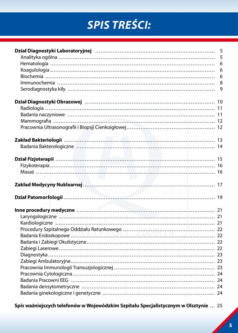 16 Zakład Medycyny Nuklearnej. 17 Dział Patomorfologii 19 Inne procedury medyczne.. 21 Laryngologiczne 21 Kardiologiczne.. 21 Procedury Szpitalnego Oddziału Ratunkowego.. 22 Badania Endoskopowe.