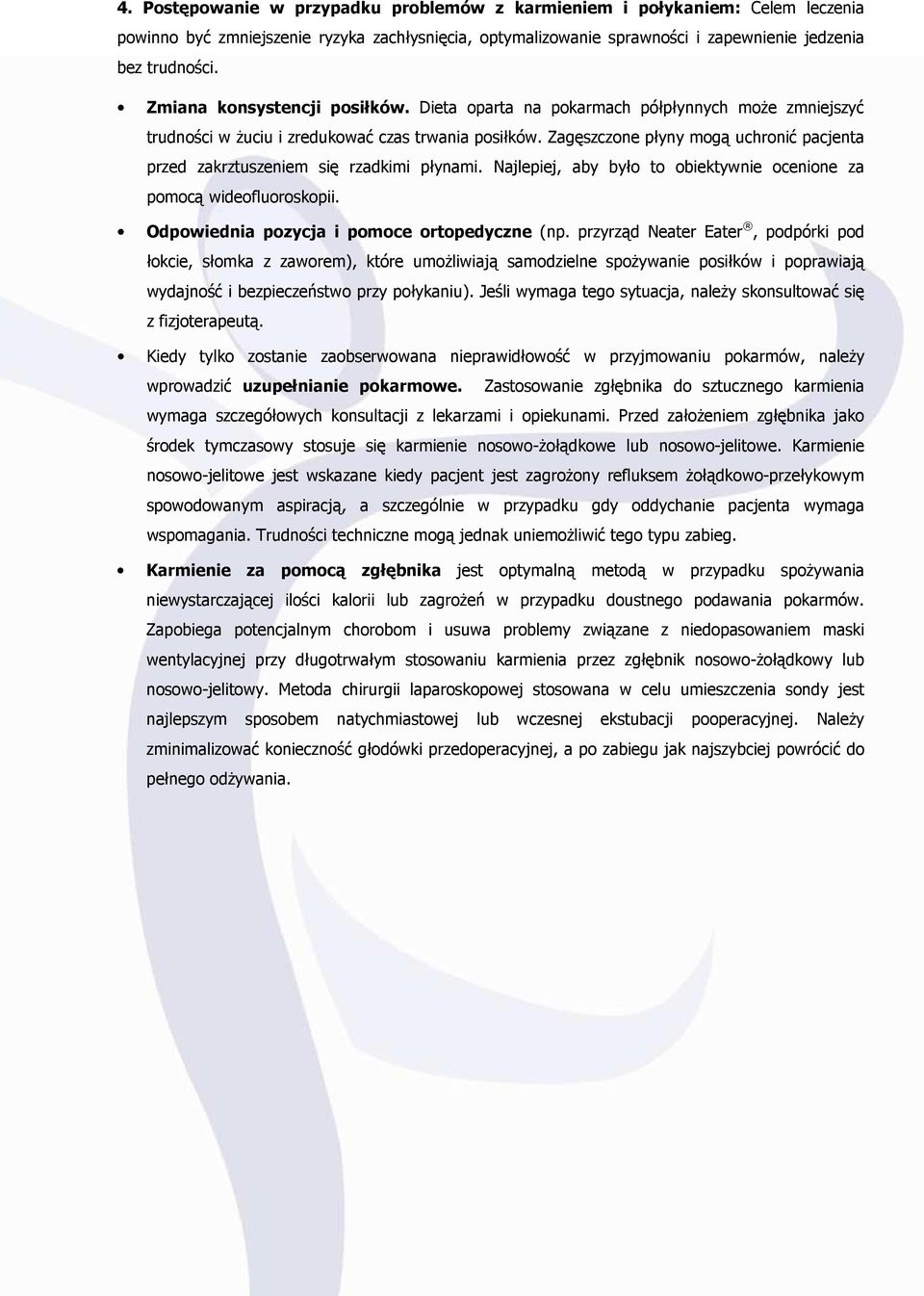 Zagęszczone płyny mogą uchronić pacjenta przed zakrztuszeniem się rzadkimi płynami. Najlepiej, aby było to obiektywnie ocenione za pomocą wideofluoroskopii.