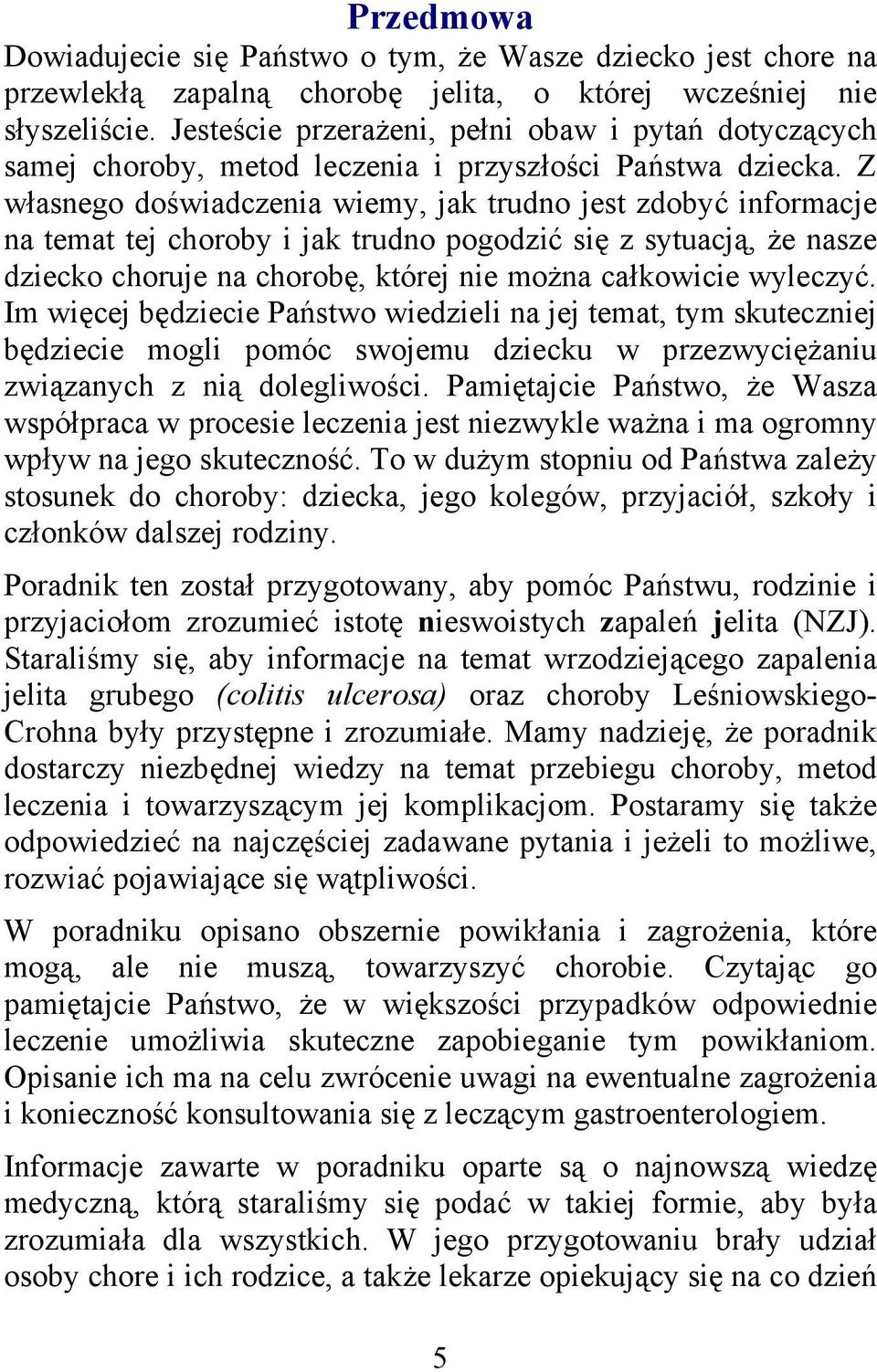 Z własnego doświadczenia wiemy, jak trudno jest zdobyć informacje na temat tej choroby i jak trudno pogodzić się z sytuacją, że nasze dziecko choruje na chorobę, której nie można całkowicie wyleczyć.