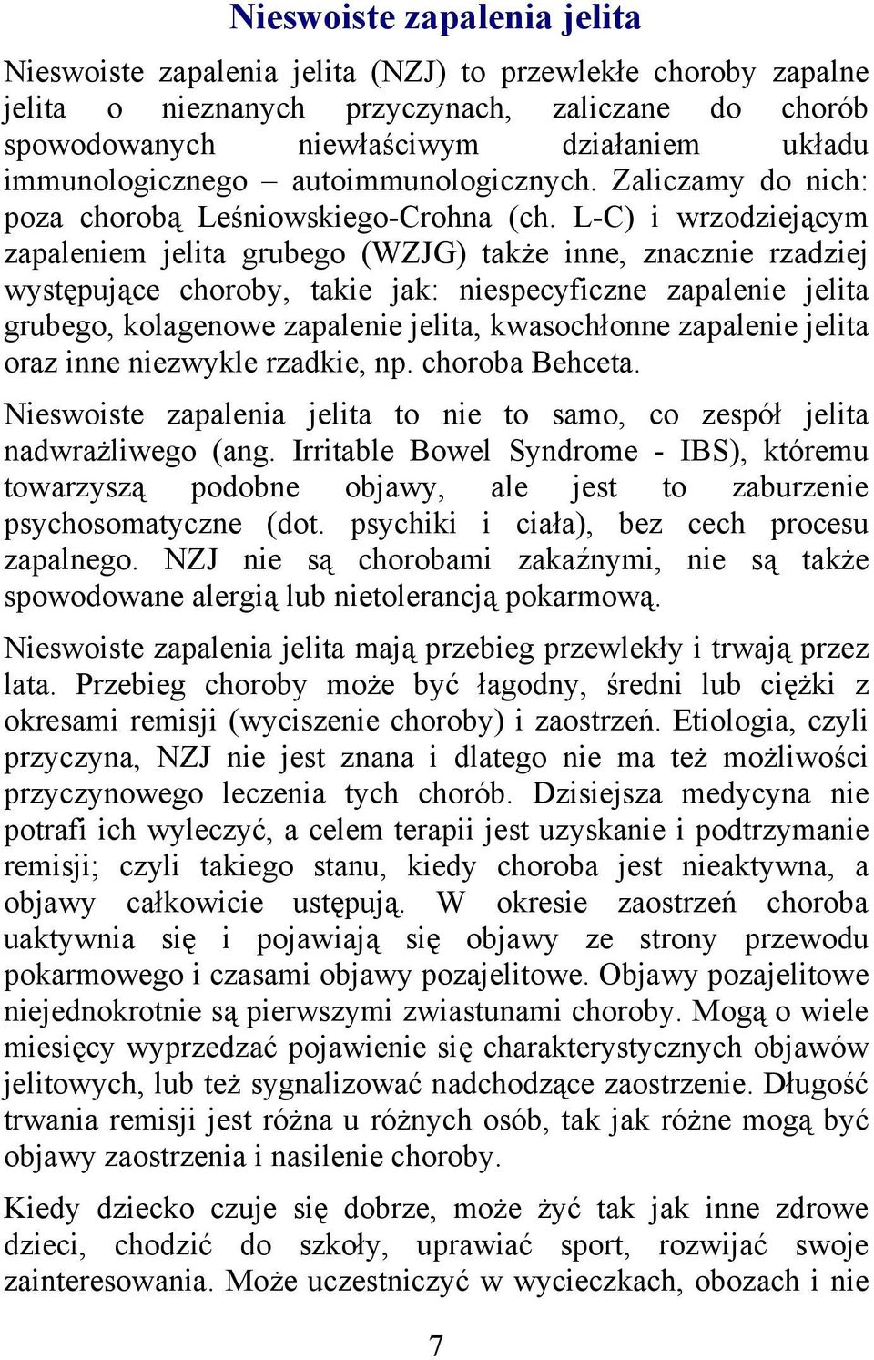 L-C) i wrzodziejącym zapaleniem jelita grubego (WZJG) także inne, znacznie rzadziej występujące choroby, takie jak: niespecyficzne zapalenie jelita grubego, kolagenowe zapalenie jelita, kwasochłonne