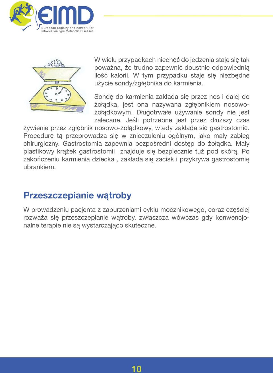 Jeśli potrzebne jest przez dłuższy czas żywienie przez zgłębnik nosowo-żołądkowy, wtedy zakłada się gastrostomię. Procedurę tą przeprowadza się w znieczuleniu ogólnym, jako mały zabieg chirurgiczny.