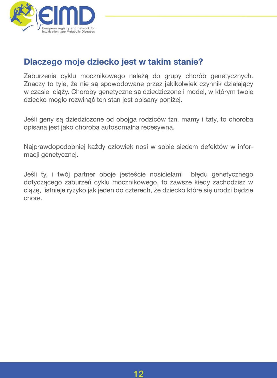 Choroby genetyczne są dziedziczone i model, w którym twoje dziecko mogło rozwinąć ten stan jest opisany poniżej. Jeśli geny są dziedziczone od obojga rodziców tzn.