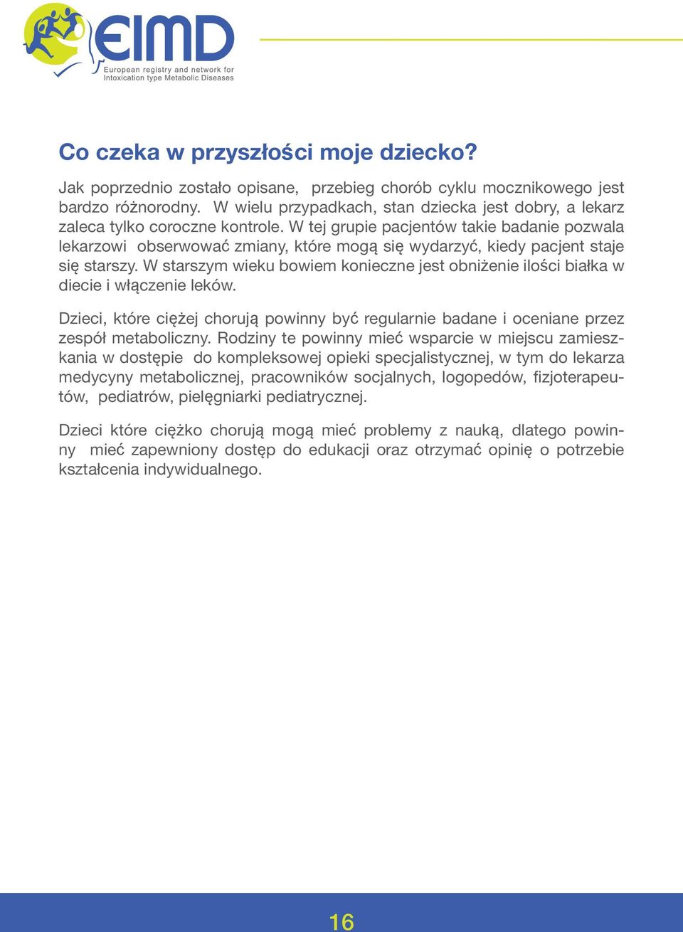 W tej grupie pacjentów takie badanie pozwala lekarzowi obserwować zmiany, które mogą się wydarzyć, kiedy pacjent staje się starszy.