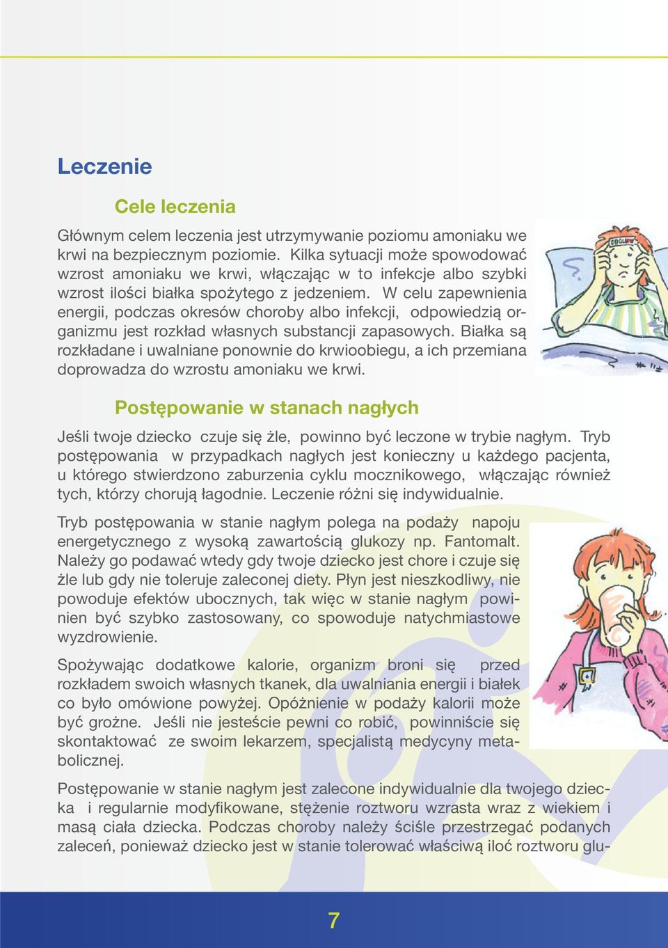 W celu zapewnienia energii, podczas okresów choroby albo infekcji, odpowiedzią organizmu jest rozkład własnych substancji zapasowych.