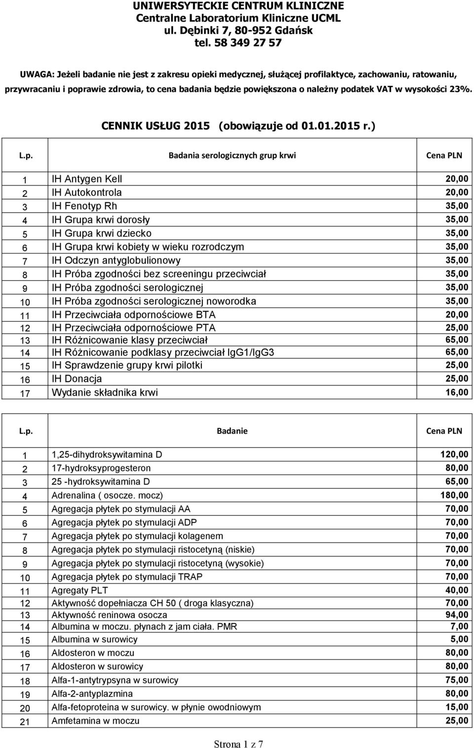 podatek VAT w wysokości 23%. CENNIK USŁUG 2015 (obowiązuje od 01.01.2015 r.) L.p. Badania serologicznych grup krwi Cena PLN 1 IH Antygen Kell 20,00 2 IH Autokontrola 20,00 3 IH Fenotyp Rh 35,00 4 IH