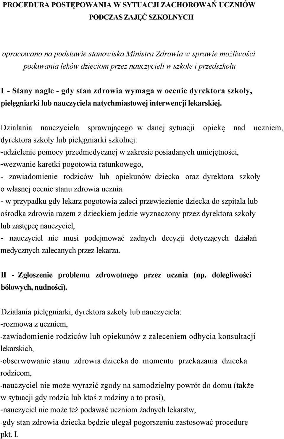 Działania nauczyciela sprawującego w danej sytuacji opiekę nad uczniem, dyrektora szkoły lub pielęgniarki szkolnej: -udzielenie pomocy przedmedycznej w zakresie posiadanych umiejętności, -wezwanie