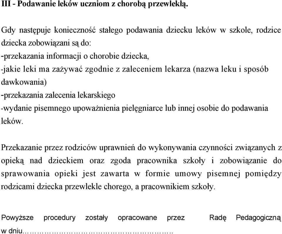 zaleceniem lekarza (nazwa leku i sposób dawkowania) -przekazania zalecenia lekarskiego -wydanie pisemnego upoważnienia pielęgniarce lub innej osobie do podawania leków.