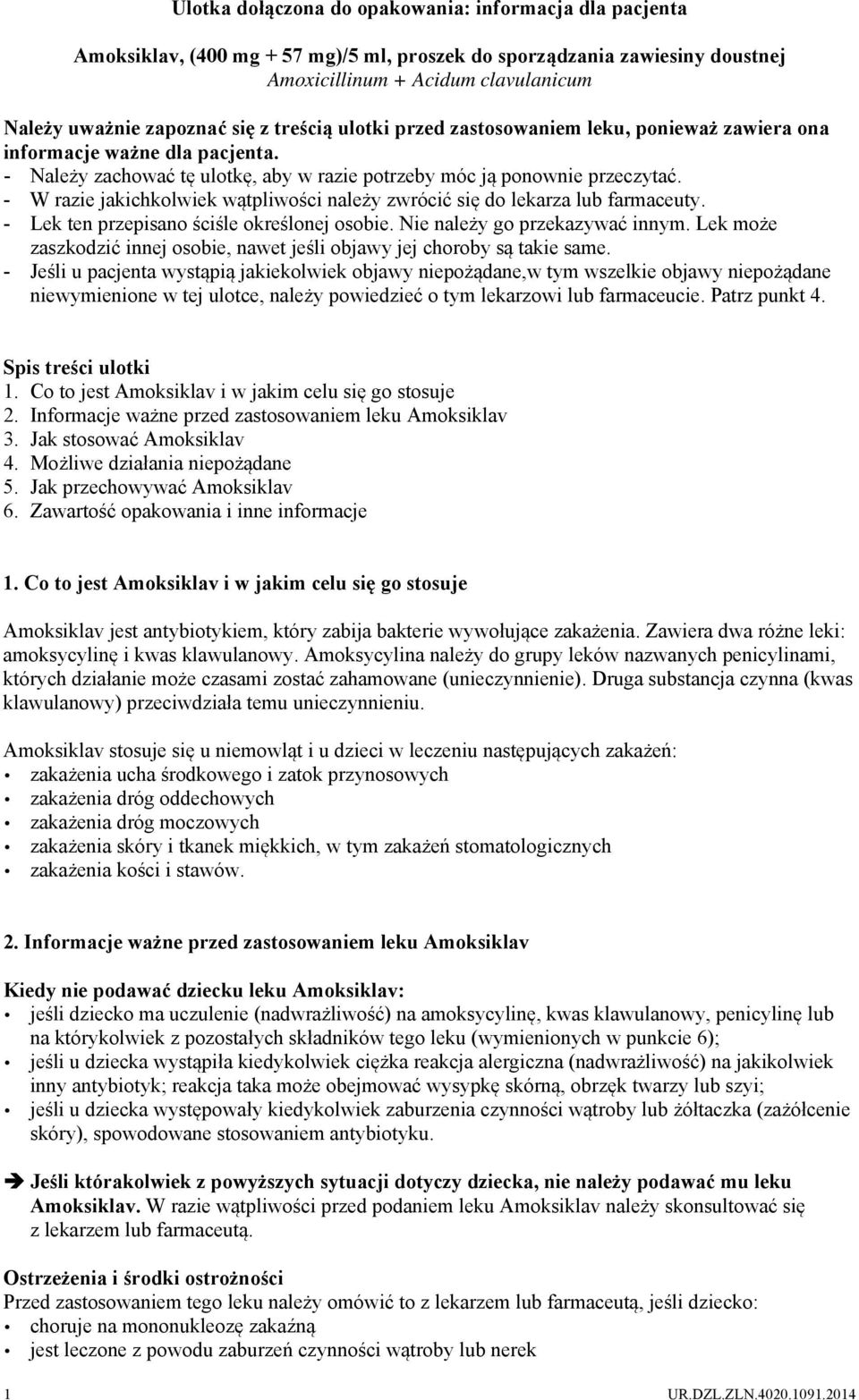 - W razie jakichkolwiek wątpliwości należy zwrócić się do lekarza lub farmaceuty. - Lek ten przepisano ściśle określonej osobie. Nie należy go przekazywać innym.