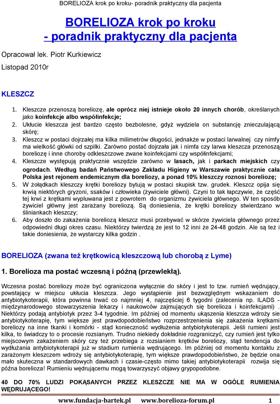 Ukłucie kleszcza jest bardzo często bezbolesne, gdyż wydziela on substancję znieczulającą skórę; 3.