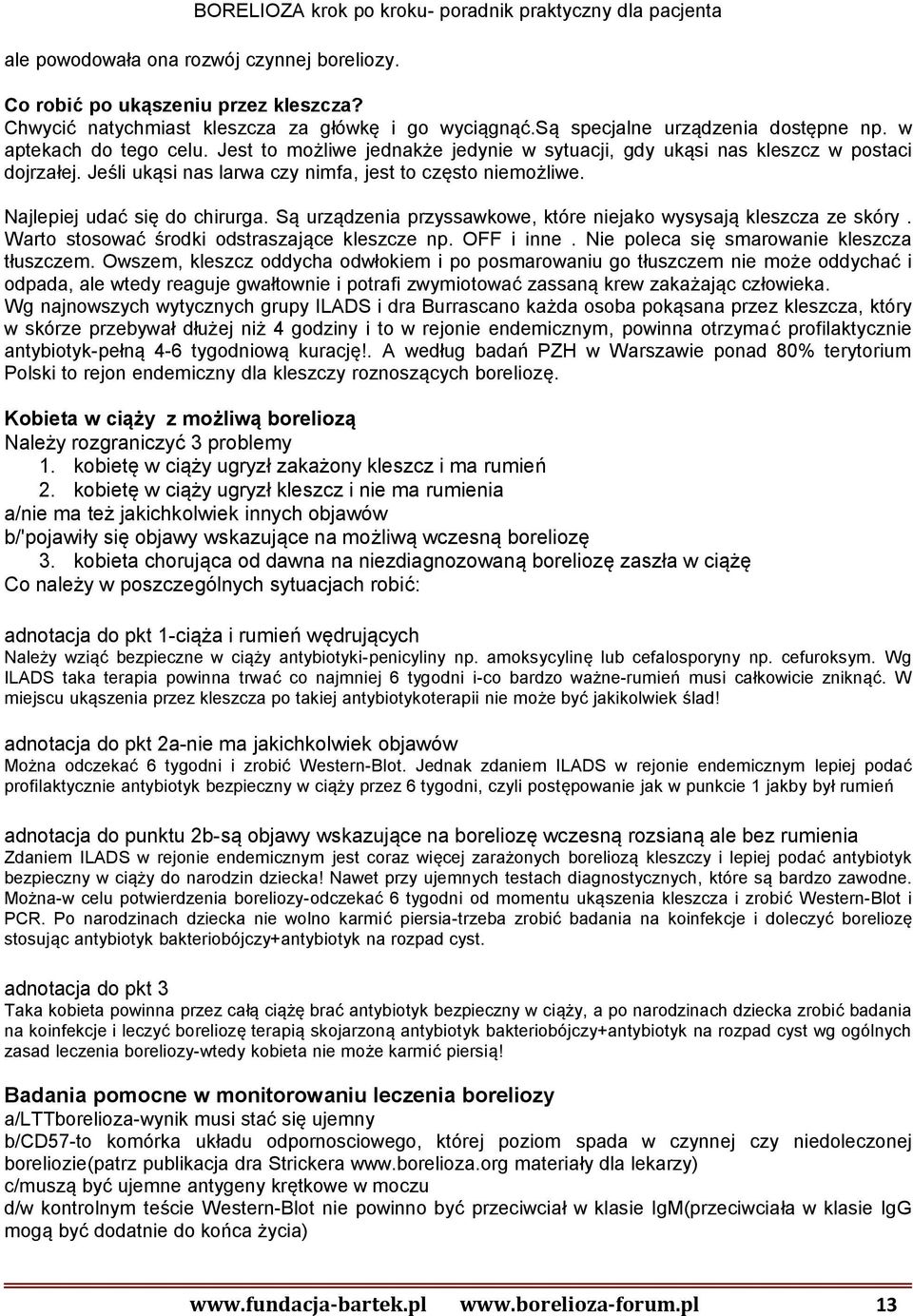 Są urządzenia przyssawkowe, które niejako wysysają kleszcza ze skóry. Warto stosować środki odstraszające kleszcze np. OFF i inne. Nie poleca się smarowanie kleszcza tłuszczem.