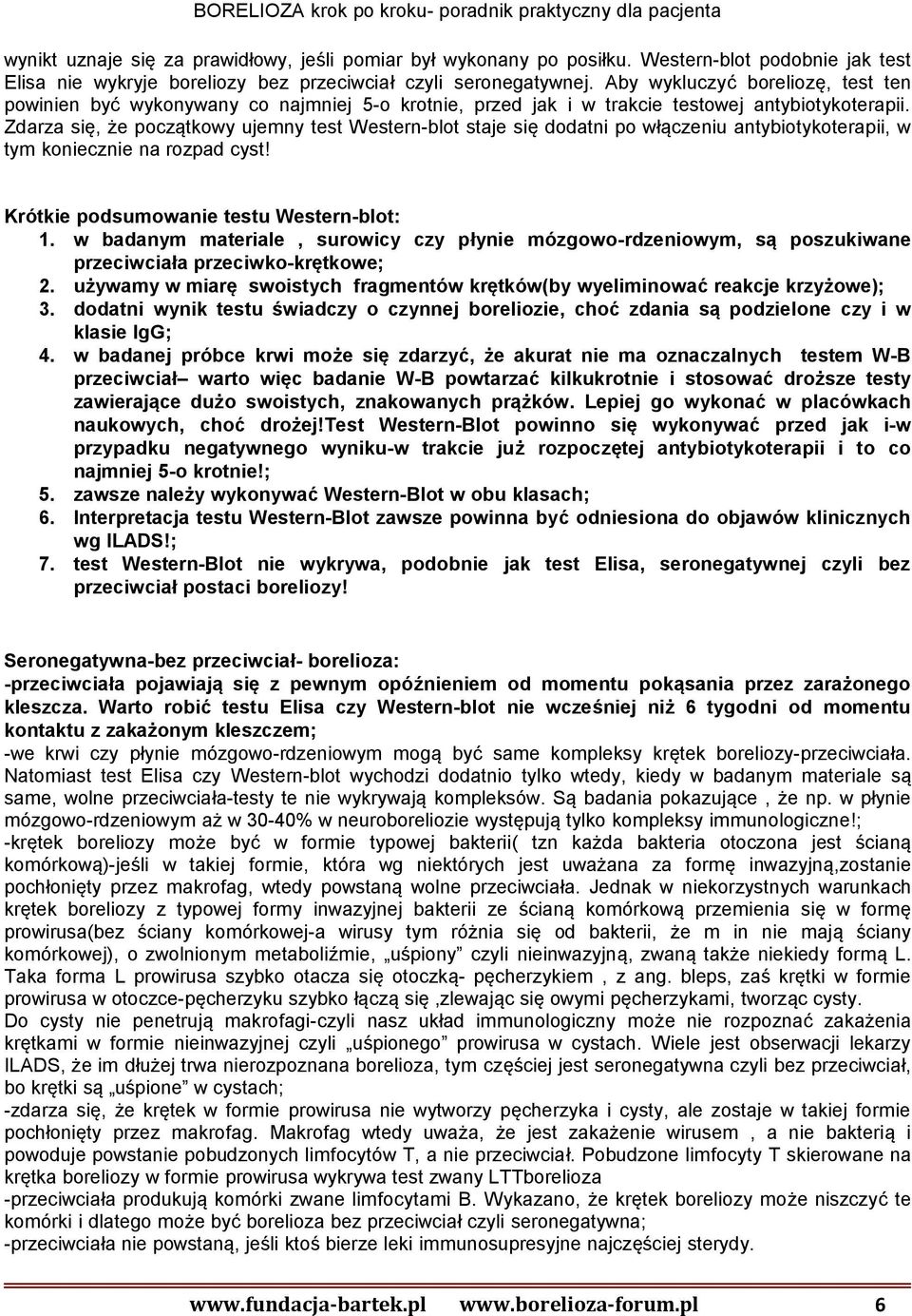 Zdarza się, że początkowy ujemny test Western-blot staje się dodatni po włączeniu antybiotykoterapii, w tym koniecznie na rozpad cyst! Krótkie podsumowanie testu Western-blot: 1.