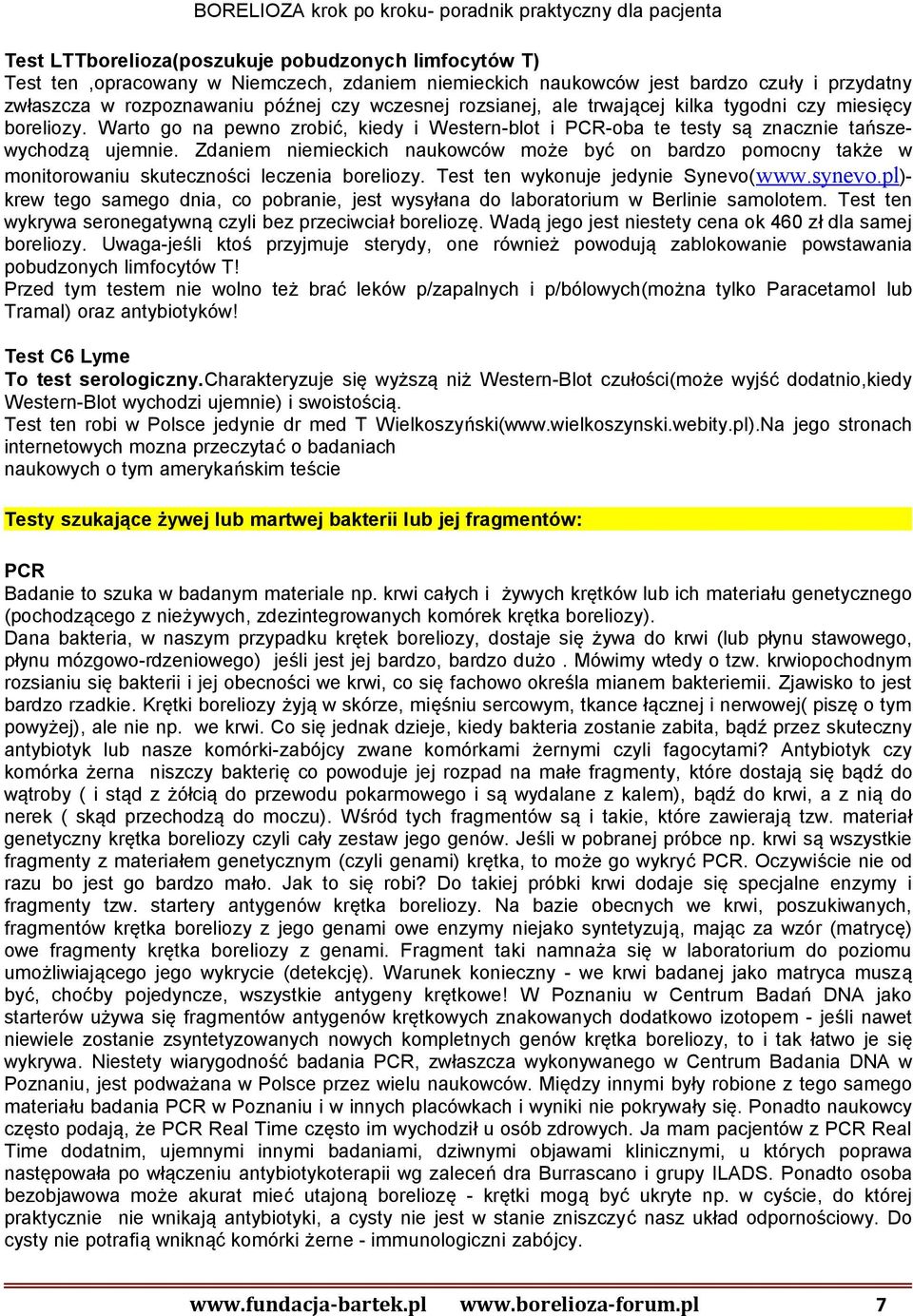 Zdaniem niemieckich naukowców może być on bardzo pomocny także w monitorowaniu skuteczności leczenia boreliozy. Test ten wykonuje jedynie Synevo(www.synevo.