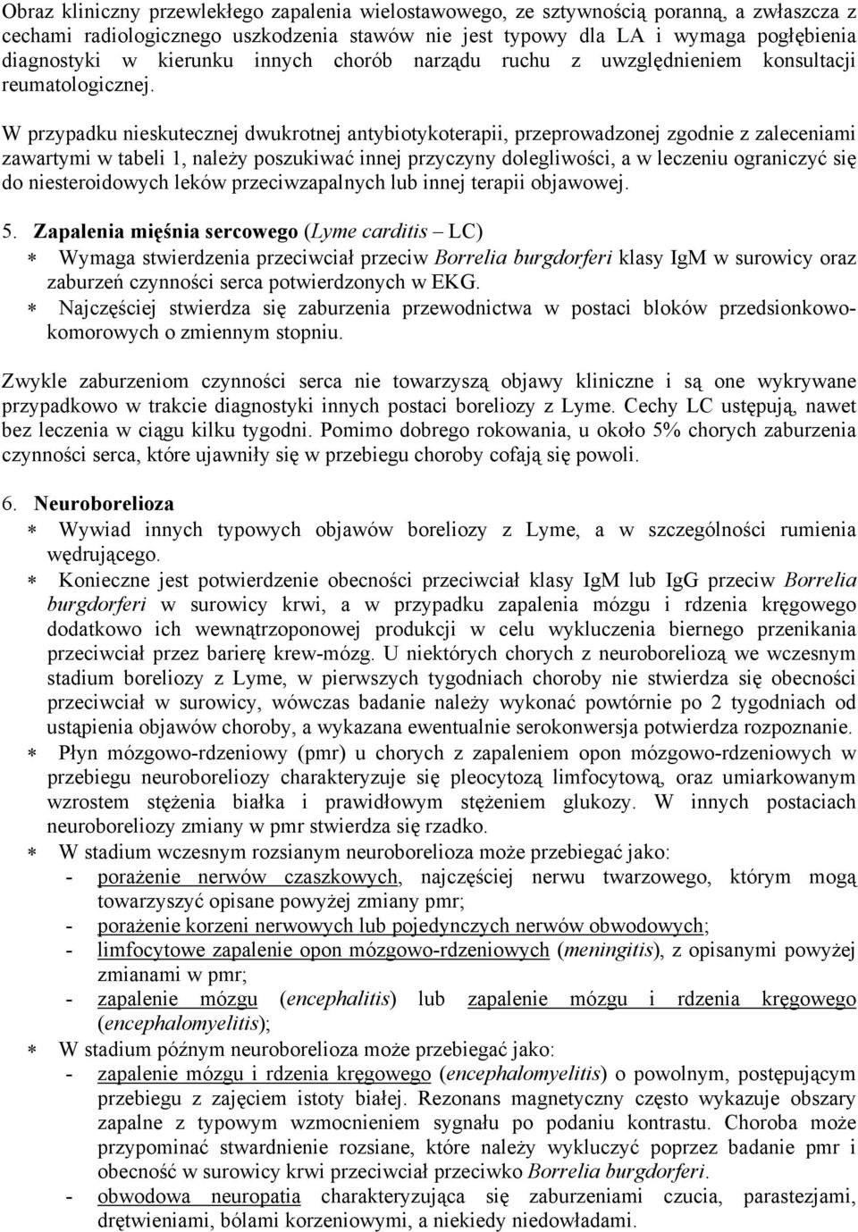 W przypadku nieskutecznej dwukrotnej antybiotykoterapii, przeprowadzonej zgodnie z zaleceniami zawartymi w tabeli 1, należy poszukiwać innej przyczyny dolegliwości, a w leczeniu ograniczyć się do