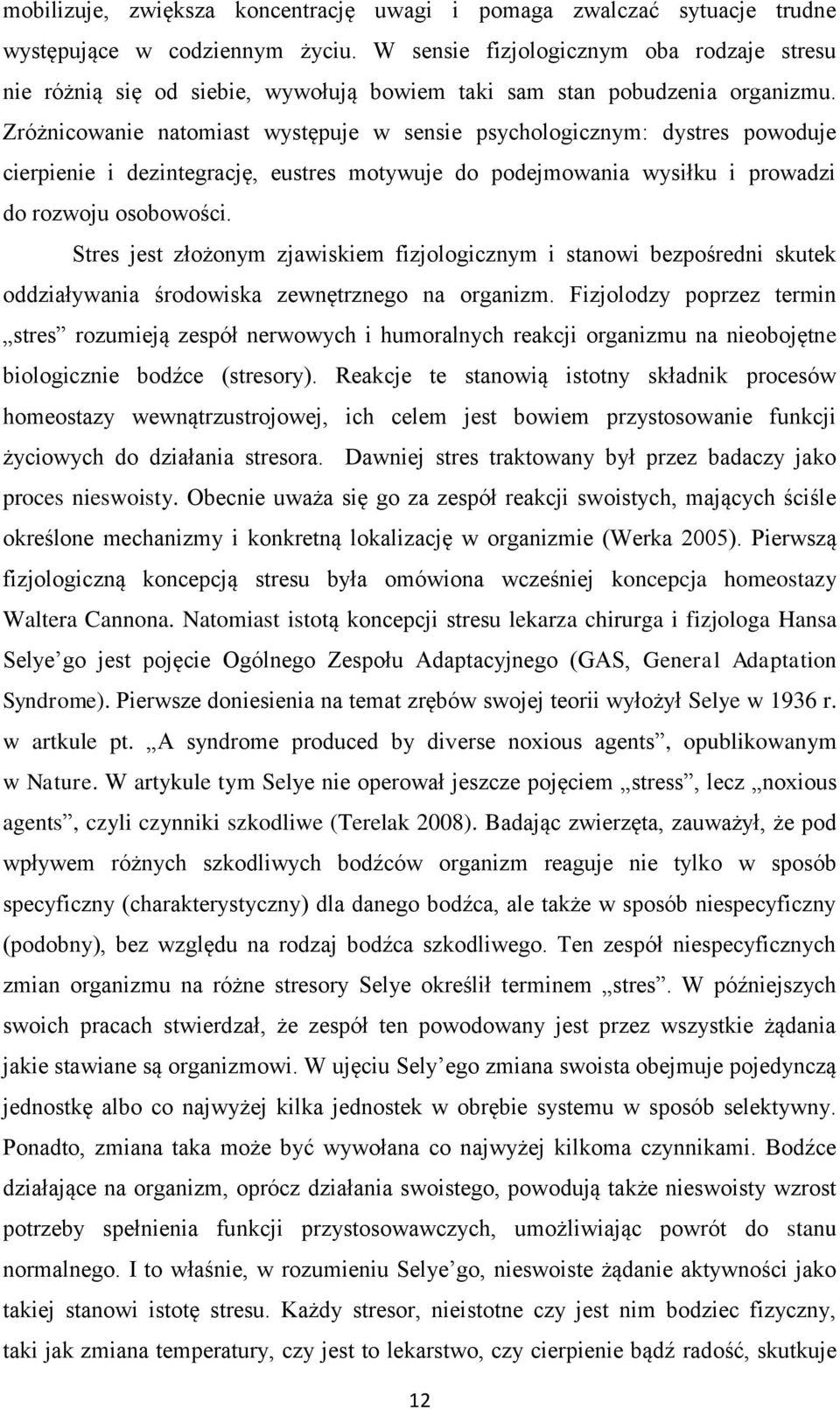 Zróżnicowanie natomiast występuje w sensie psychologicznym: dystres powoduje cierpienie i dezintegrację, eustres motywuje do podejmowania wysiłku i prowadzi do rozwoju osobowości.