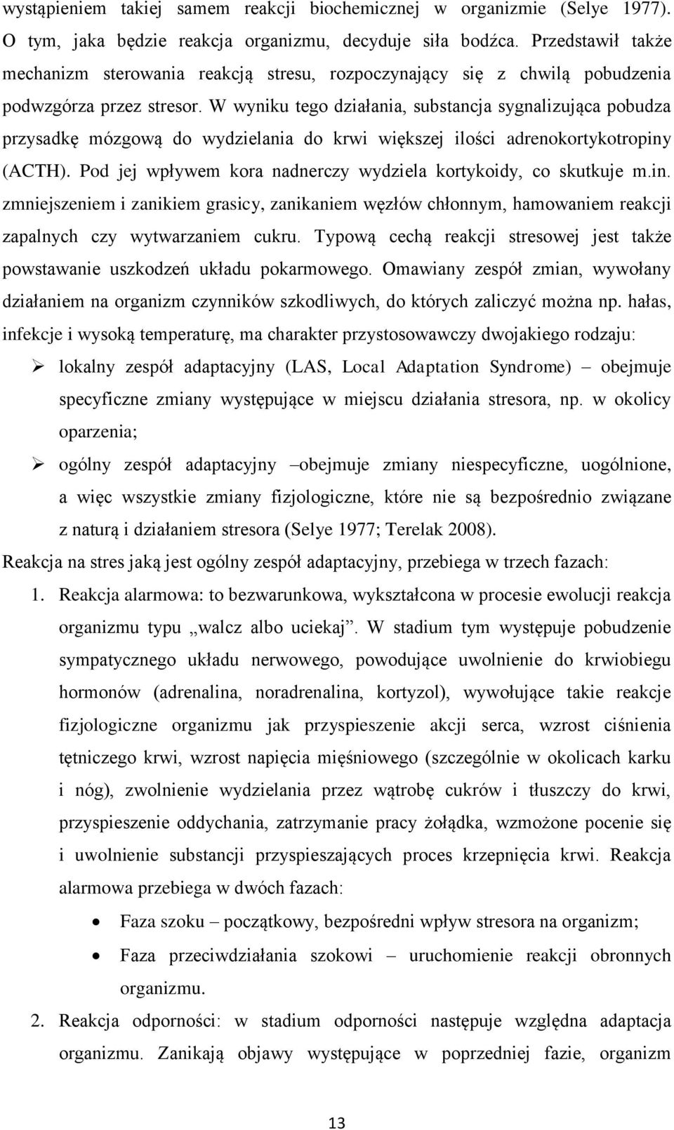 W wyniku tego działania, substancja sygnalizująca pobudza przysadkę mózgową do wydzielania do krwi większej ilości adrenokortykotropiny (ACTH).