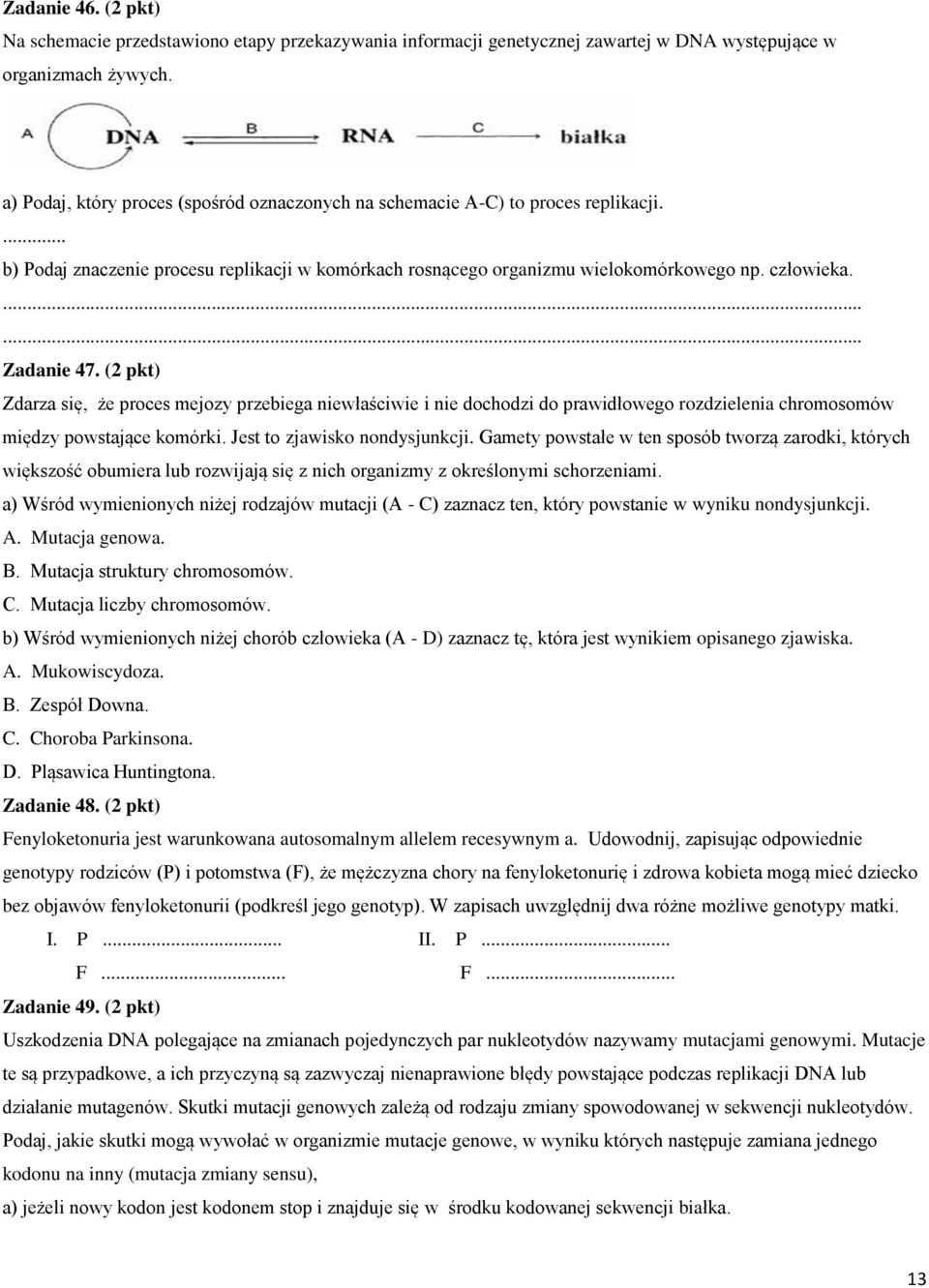 (2 pkt) Zdarza się, że proces mejozy przebiega niewłaściwie i nie dochodzi do prawidłowego rozdzielenia chromosomów między powstające komórki. Jest to zjawisko nondysjunkcji.