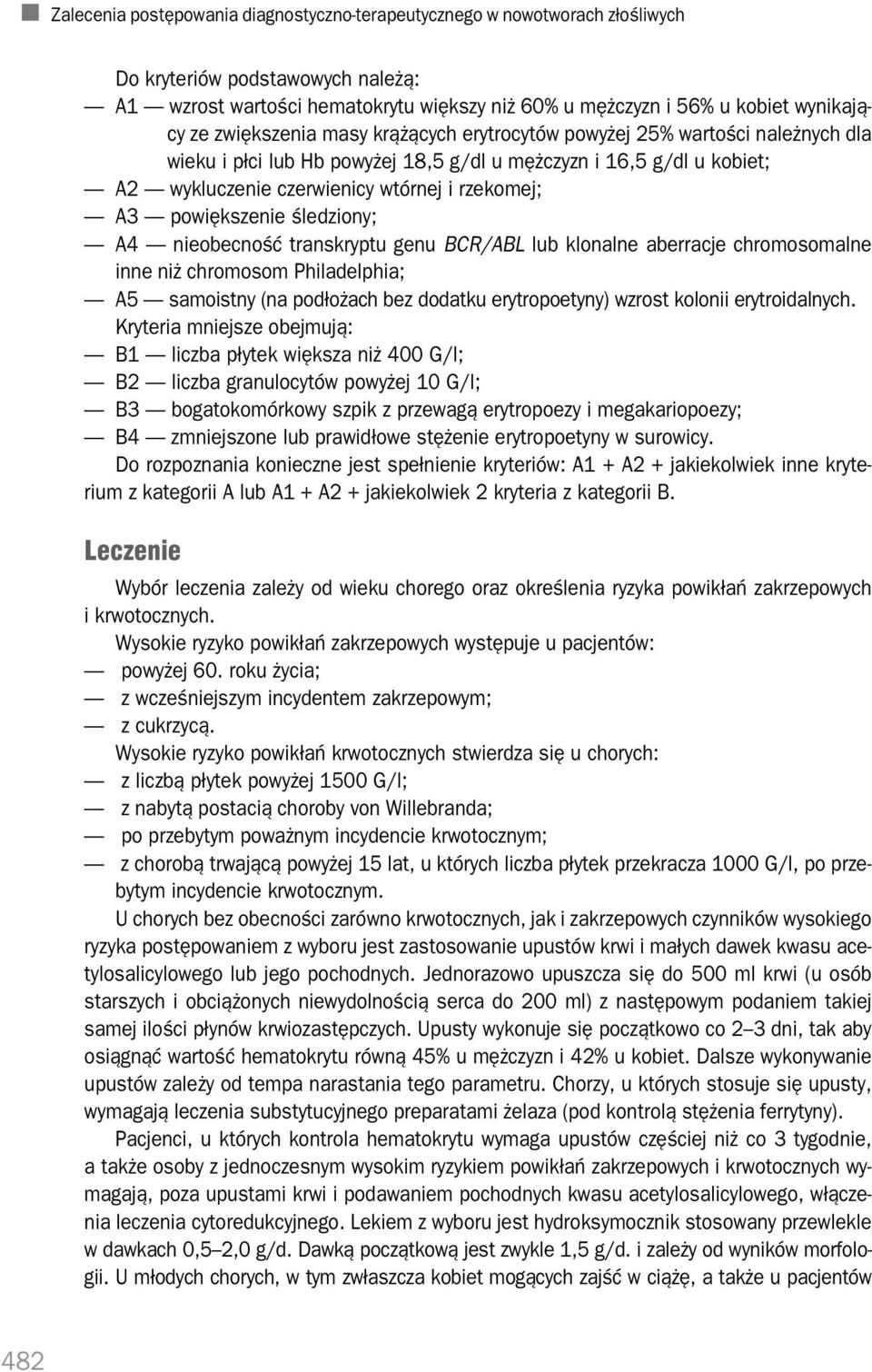 powiększenie śledziony; A4 nieobecność transkryptu genu BCR/ABL lub klonalne aberracje chromosomalne inne niż chromosom Philadelphia; A5 samoistny (na podłożach bez dodatku erytropoetyny) wzrost