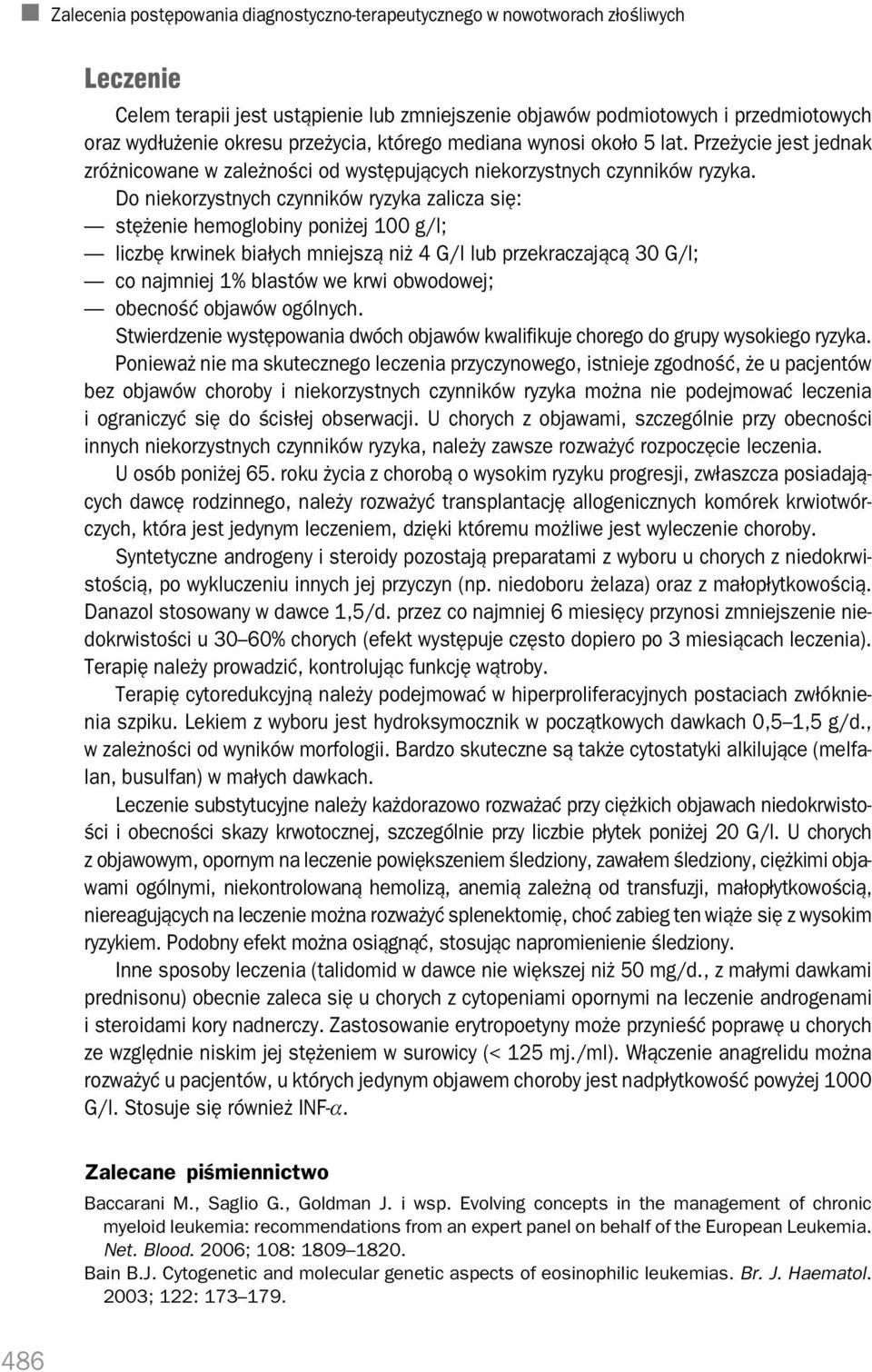 Do niekorzystnych czynników ryzyka zalicza się: stężenie hemoglobiny poniżej 100 g/l; liczbę krwinek białych mniejszą niż 4 G/l lub przekraczającą 30 G/l; co najmniej 1% blastów we krwi obwodowej;