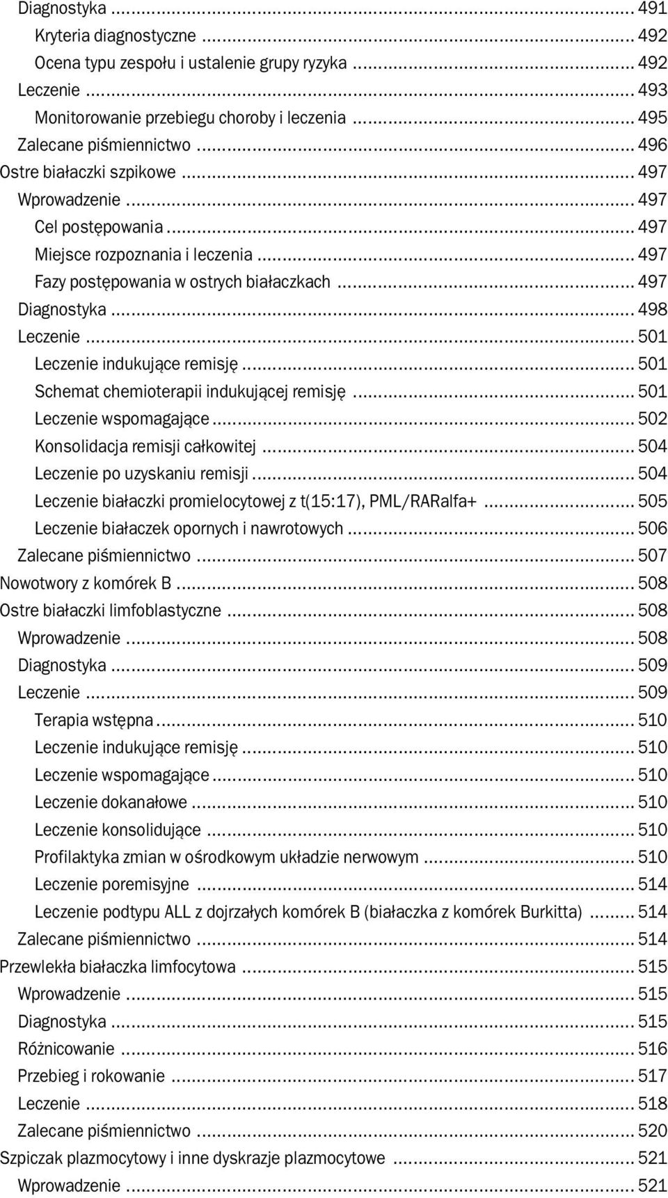 .. 501 Leczenie indukujące remisję... 501 Schemat chemioterapii indukującej remisję... 501 Leczenie wspomagające... 502 Konsolidacja remisji całkowitej... 504 Leczenie po uzyskaniu remisji.