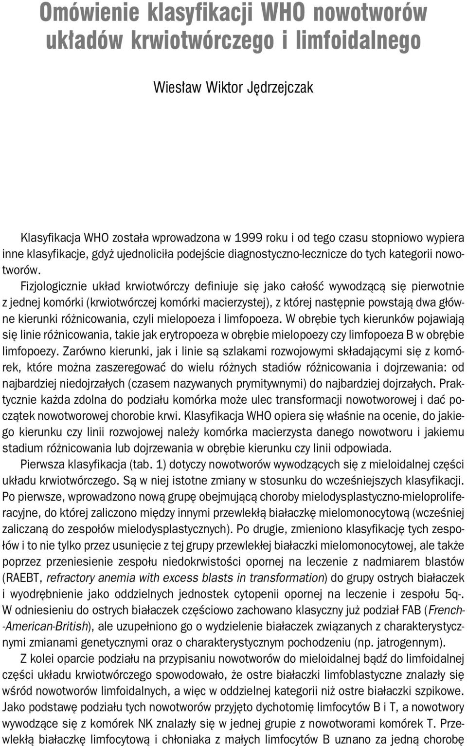 Fizjologicznie układ krwiotwórczy definiuje się jako całość wywodzącą się pierwotnie z jednej komórki (krwiotwórczej komórki macierzystej), z której następnie powstają dwa głów ne kierunki