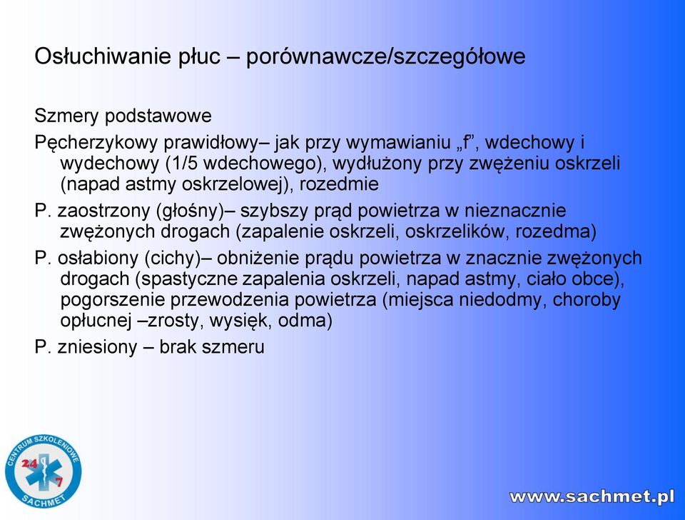 zaostrzony (głośny) szybszy prąd powietrza w nieznacznie zwężonych drogach (zapalenie oskrzeli, oskrzelików, rozedma) P.