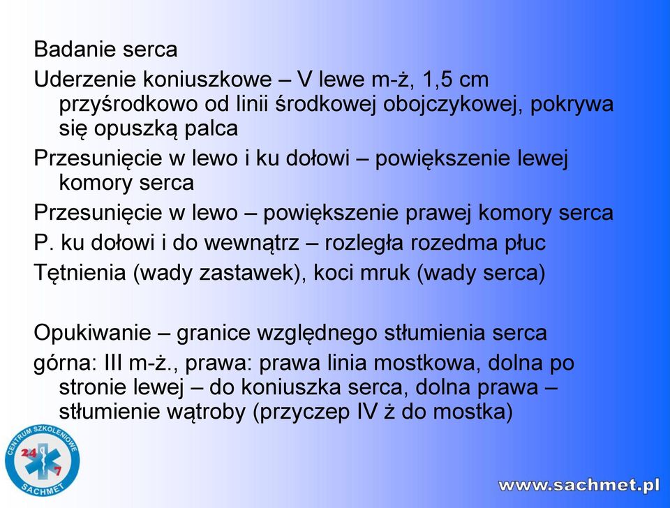 ku dołowi i do wewnątrz rozległa rozedma płuc Tętnienia (wady zastawek), koci mruk (wady serca) Opukiwanie granice względnego