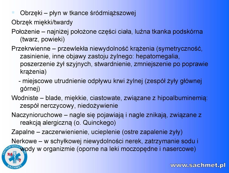 (zespół żyły głównej górnej) Wodniste blade, miękkie, ciastowate, związane z hipoalbuminemią: zespół nerczycowy, niedożywienie Naczynioruchowe nagle się pojawiają i nagle znikają, związane z