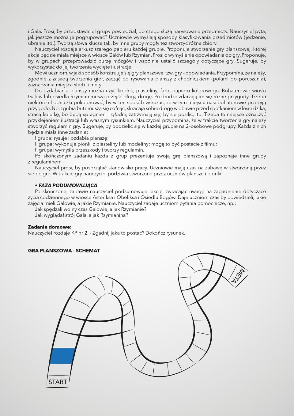 Nauczyciel rozdaje arkusz szarego papieru każdej grupie. Proponuje stworzenie gry planszowej, której akcja będzie miała miejsce w wiosce Galów lub Rzymian. Prosi o wymyślenie opowiadania do gry.