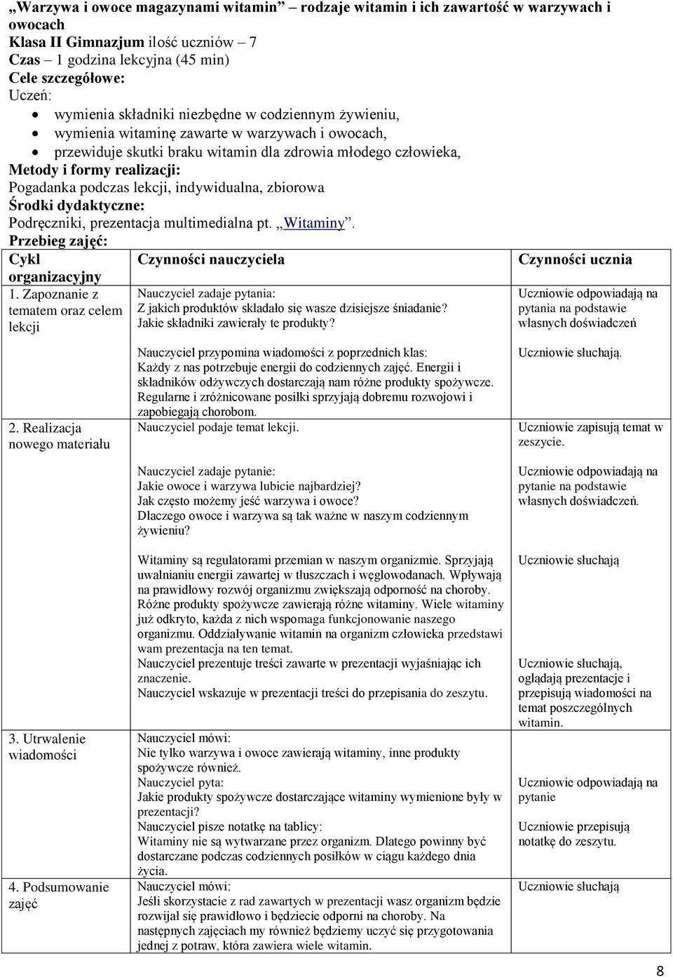 lekcji, indywidualna, zbiorowa Środki dydaktyczne: Podręczniki, prezentacja multimedialna pt. Witaminy. Przebieg zajęć: Cykl Czynności nauczyciela Czynności ucznia organizacyjny 1.