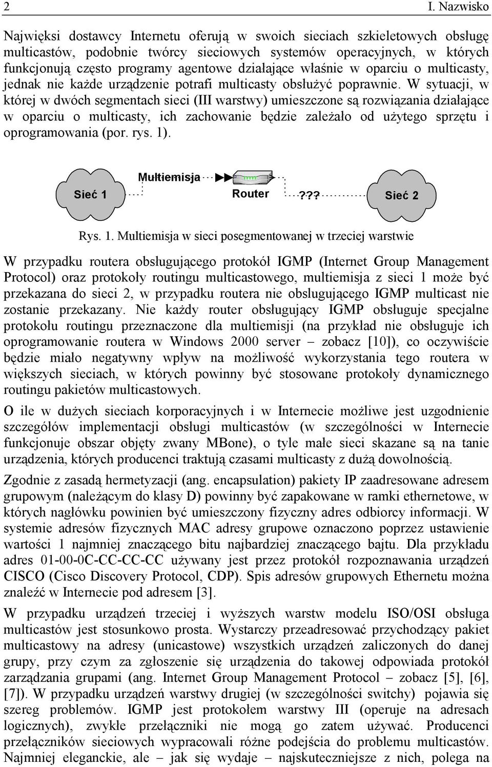 W sytuacji, w której w dwóch segmentach sieci (III warstwy) umieszczone są rozwiązania działające w oparciu o multicasty, ich zachowanie będzie zależało od użytego sprzętu i oprogramowania (por. rys.