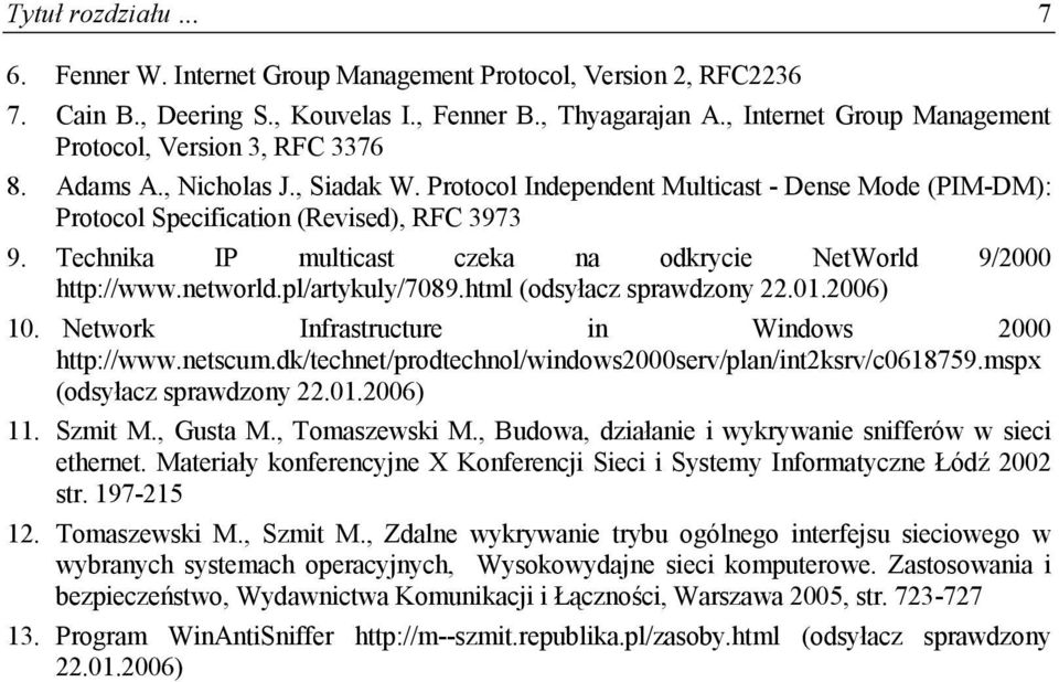 Technika IP multicast czeka na odkrycie NetWorld 9/2000 http://www.networld.pl/artykuly/7089.html (odsyłacz sprawdzony 22.01.2006) 10. Network Infrastructure in Windows 2000 http://www.netscum.