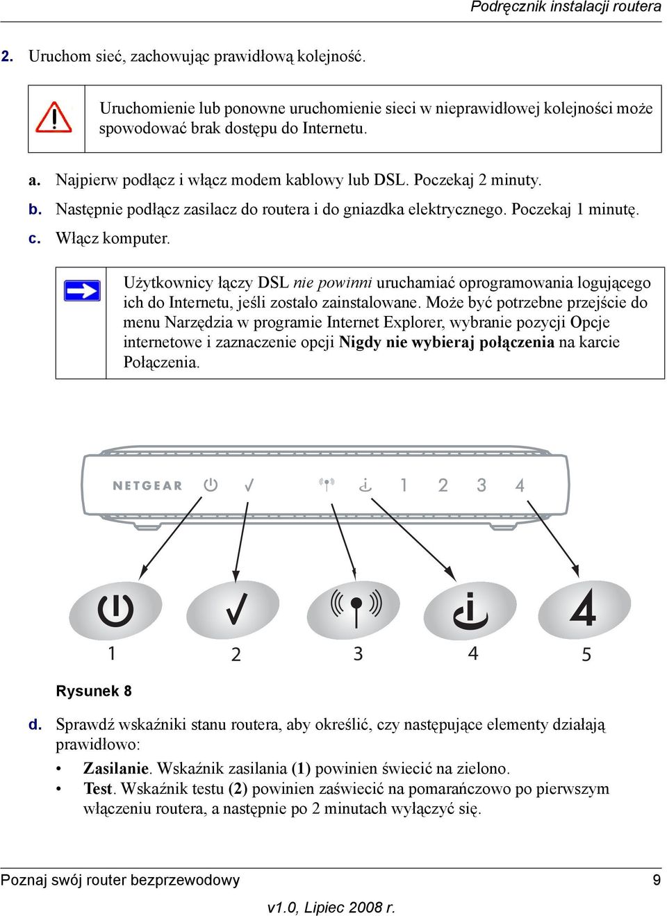 Użytkownicy łączy DSL nie powinni uruchamiać oprogramowania logującego ich do Internetu, jeśli zostało zainstalowane.