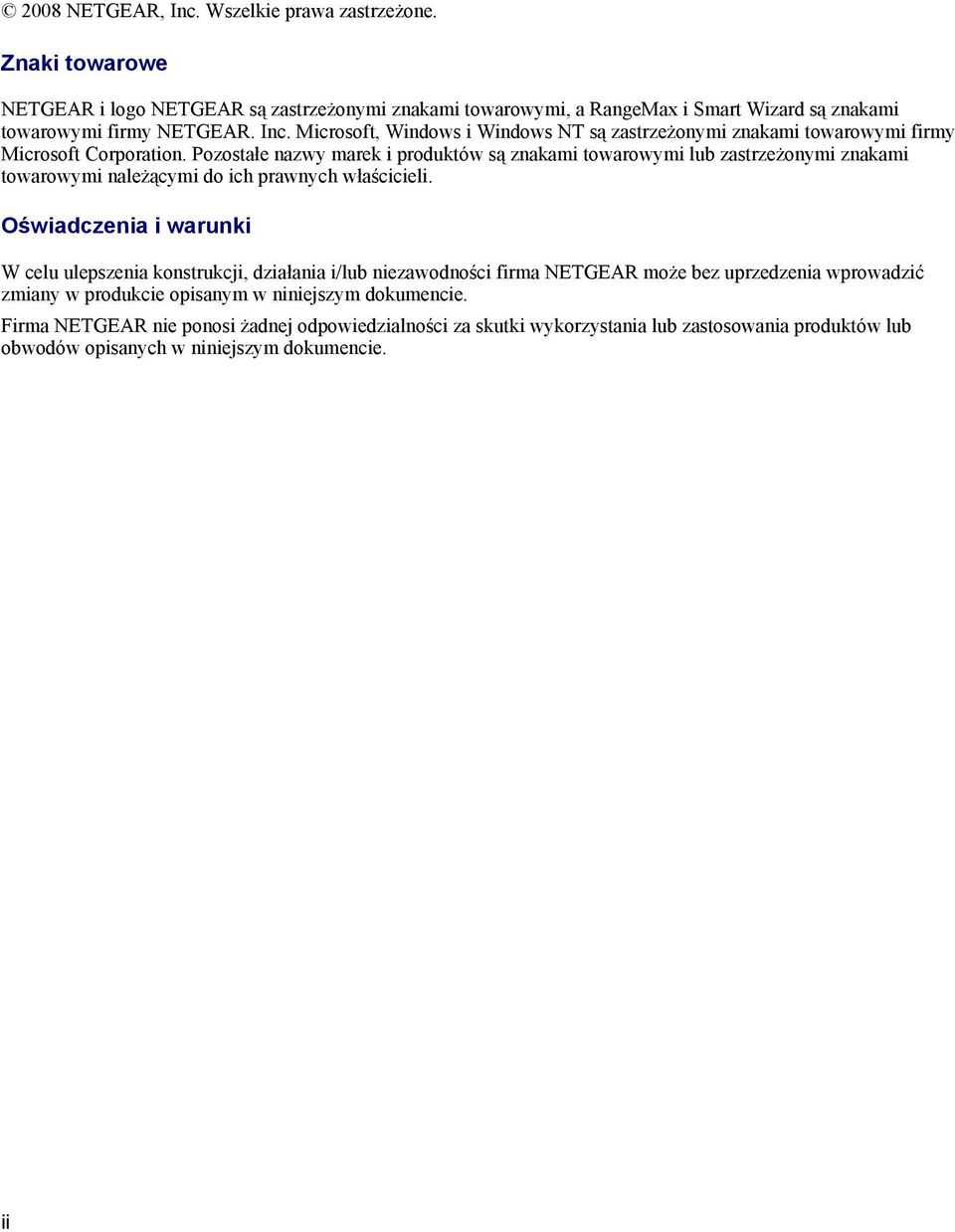 Oświadczenia i warunki W celu ulepszenia konstrukcji, działania i/lub niezawodności firma NETGEAR może bez uprzedzenia wprowadzić zmiany w produkcie opisanym w niniejszym dokumencie.