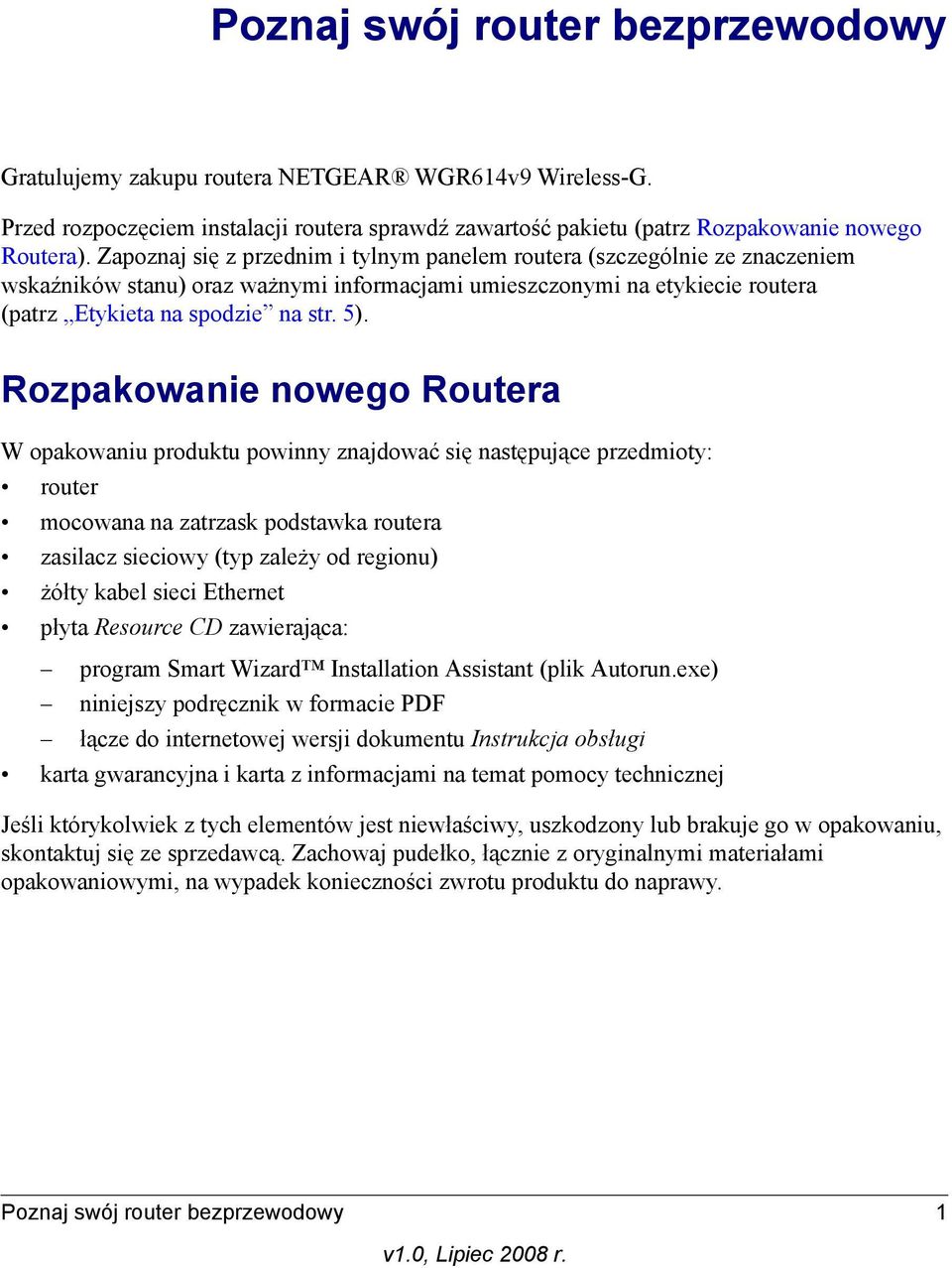 Rozpakowanie nowego Routera W opakowaniu produktu powinny znajdować się następujące przedmioty: router mocowana na zatrzask podstawka routera zasilacz sieciowy (typ zależy od regionu) żółty kabel