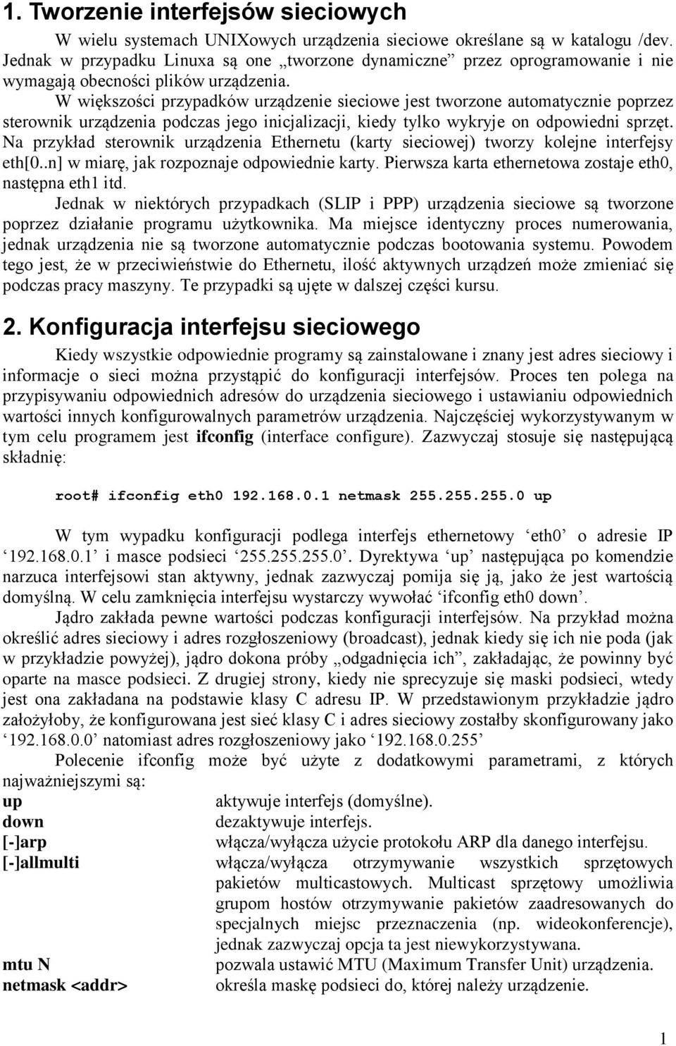 W większości przypadków urządzenie sieciowe jest tworzone automatycznie poprzez sterownik urządzenia podczas jego inicjalizacji, kiedy tylko wykryje on odpowiedni sprzęt.