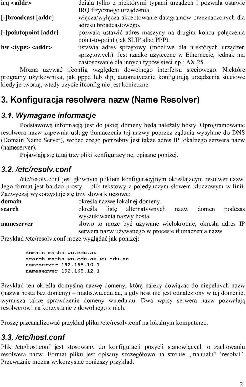 hw <type> <addr> ustawia adres sprzętowy (możliwe dla niektórych urządzeń sprzętowych). Jest rzadko użyteczne w Ethernecie, jednak ma zastosowanie dla innych typów sieci np.: AX.25.