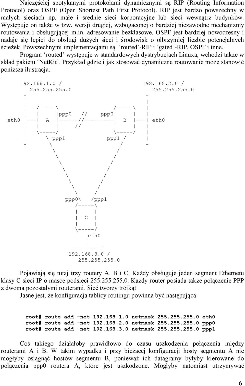 adresowanie bezklasowe. OSPF jest bardziej nowoczesny i nadaje się lepiej do obsługi dużych sieci i środowisk o olbrzymiej liczbie potencjalnych ścieżek.