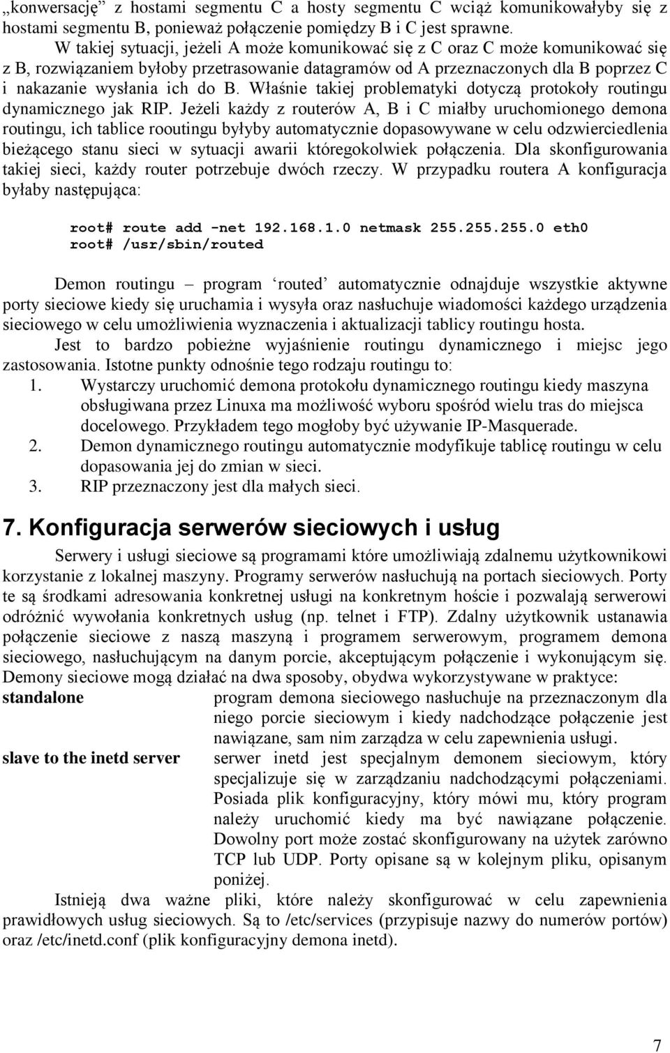 Właśnie takiej problematyki dotyczą protokoły routingu dynamicznego jak RIP.