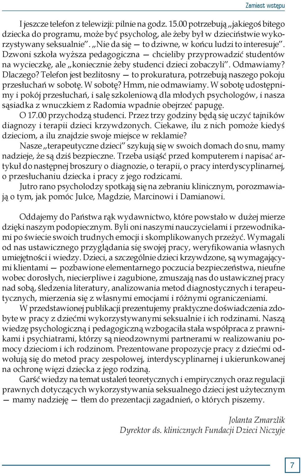 Telefon jest bezlitosny to prokuratura, potrzebują naszego pokoju przesłuchań w sobotę. W sobotę? Hmm, nie odmawiamy.