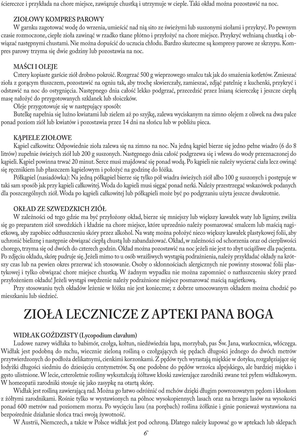 Po pewnym czasie rozmoczone, ciepłe zioła zawinąć w rzadko tkane płótno i przyłożyć na chore miejsce. Przykryć wełnianą chustką i obwiązać następnymi chustami. Nie można dopuścić do uczucia chłodu.