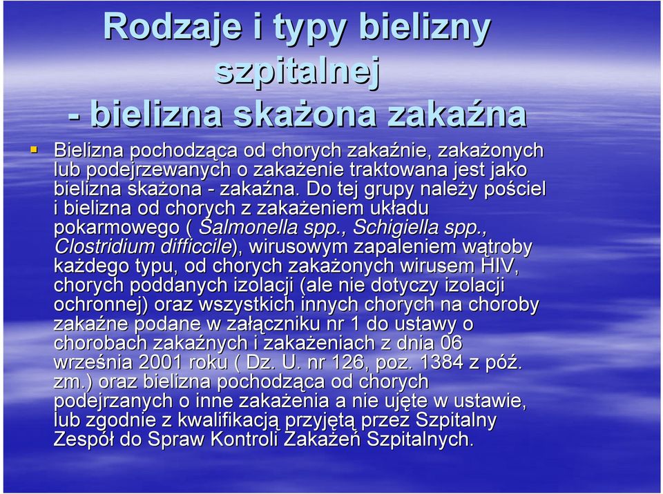 , Clostridium difficcile), wirusowym zapaleniem wątroby w każdego typu, od chorych zakażonych wirusem HIV, chorych poddanych izolacji (ale nie dotyczy izolacji ochronnej) oraz wszystkich innych