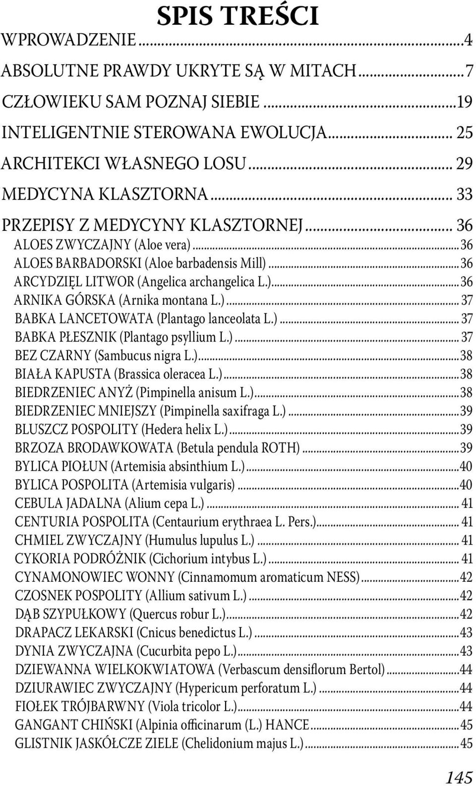 )... 37 BABKA LANCETOWATA (Plantago lanceolata L.)... 37 BABKA PŁESZNIK (Plantago psyllium L.)... 37 BEZ CZARNY (Sambucus nigra L.)...38 BIAŁA KAPUSTA (Brassica oleracea L.)...38 BIEDRZENIEC ANYŻ (Pimpinella anisum L.